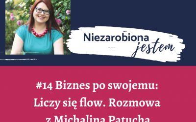 #14 – Biznes po swojemu: Liczy się flow. Rozmowa z Michaliną Patuchą